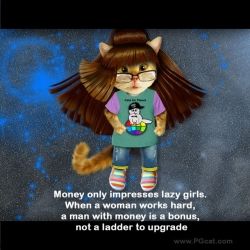 Money only impresses lazy girls. When a woman works hard, a man with money is a bonus, not a ladder to upgrade